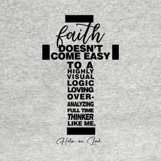 Faith doesn't come easy to us logical thinkers T-Shirt